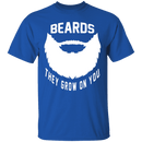 Beards They Grow On You T-Shirt CustomCat