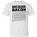 Because Bacon T-Shirt CustomCat