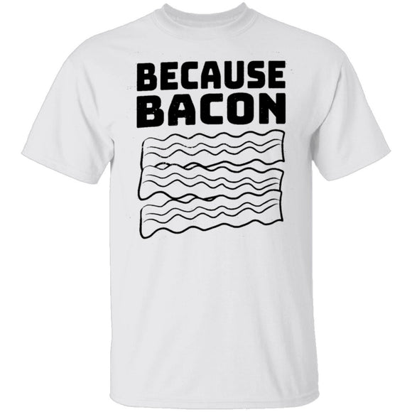 Because Bacon T-Shirt CustomCat