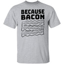 Because Bacon T-Shirt CustomCat