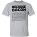 Because Bacon T-Shirt CustomCat