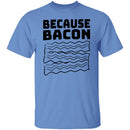 Because Bacon T-Shirt CustomCat