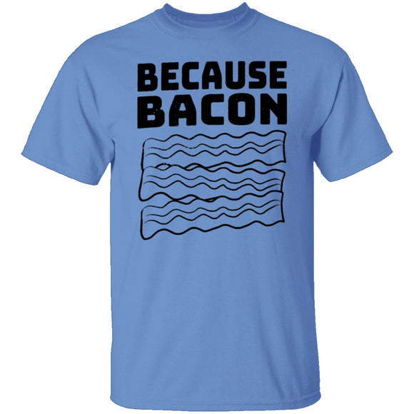 Because Bacon T-Shirt CustomCat