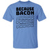 Because Bacon T-Shirt CustomCat