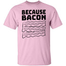 Because Bacon T-Shirt CustomCat