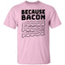 Because Bacon T-Shirt CustomCat