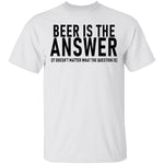 Beer Is The Answer T-Shirt CustomCat