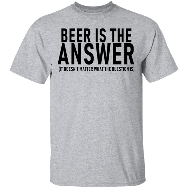 Beer Is The Answer T-Shirt CustomCat