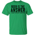 Beer Is The Answer T-Shirt CustomCat