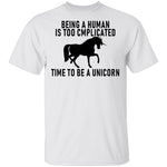 Being A Human Is Too Complicated Time To Be A Unicorn T-Shirt CustomCat