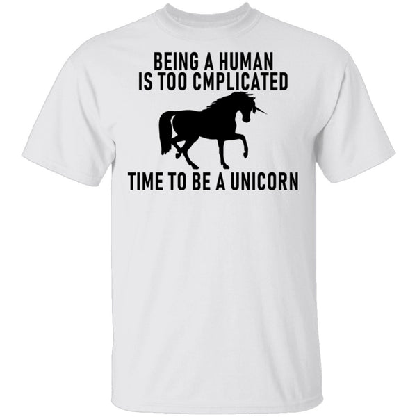 Being A Human Is Too Complicated Time To Be A Unicorn T-Shirt CustomCat