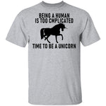 Being A Human Is Too Complicated Time To Be A Unicorn T-Shirt CustomCat