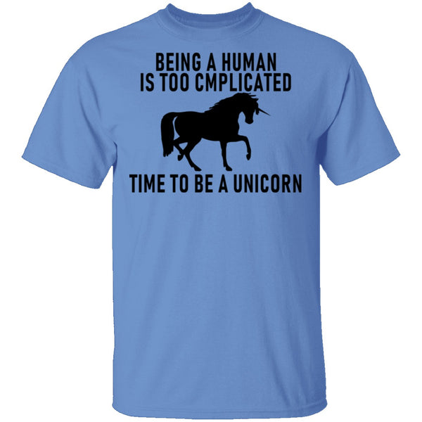 Being A Human Is Too Complicated Time To Be A Unicorn T-Shirt CustomCat