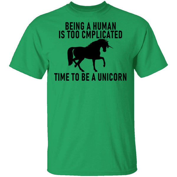 Being A Human Is Too Complicated Time To Be A Unicorn T-Shirt CustomCat