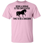 Being A Human Is Too Complicated Time To Be A Unicorn T-Shirt CustomCat