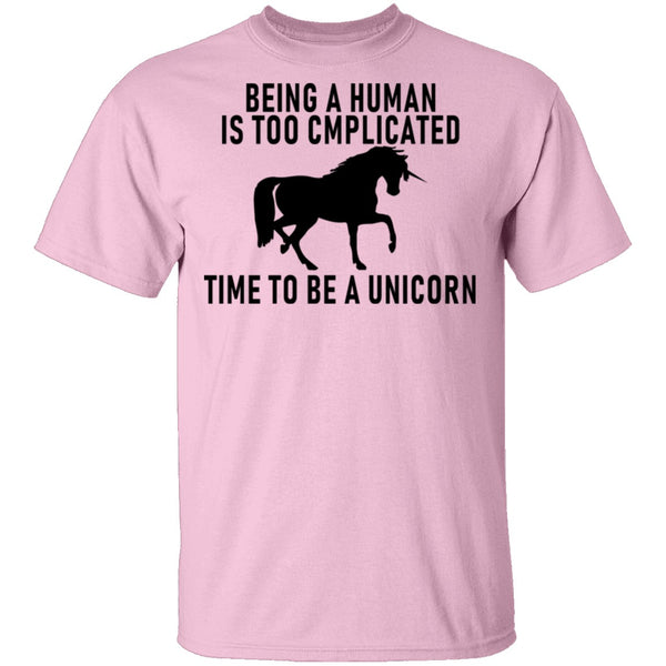 Being A Human Is Too Complicated Time To Be A Unicorn T-Shirt CustomCat