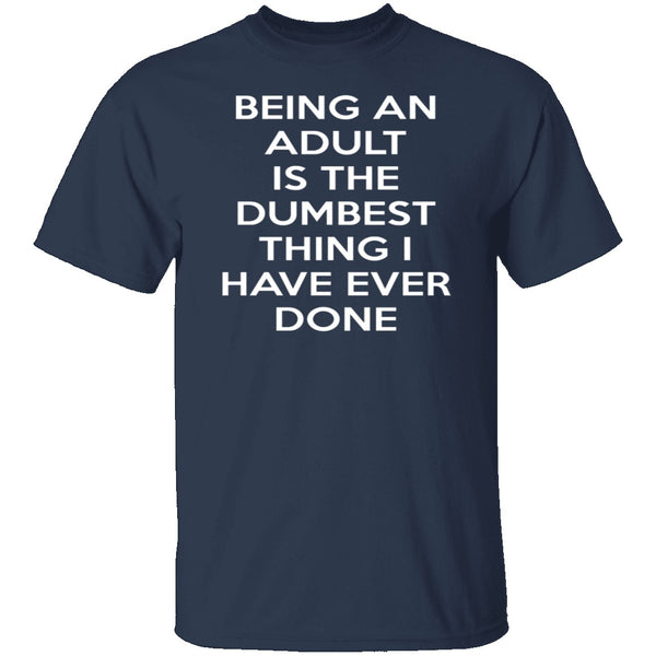 Being An Adult Is Dumb T-Shirt CustomCat