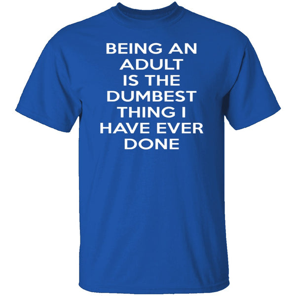 Being An Adult Is Dumb T-Shirt CustomCat