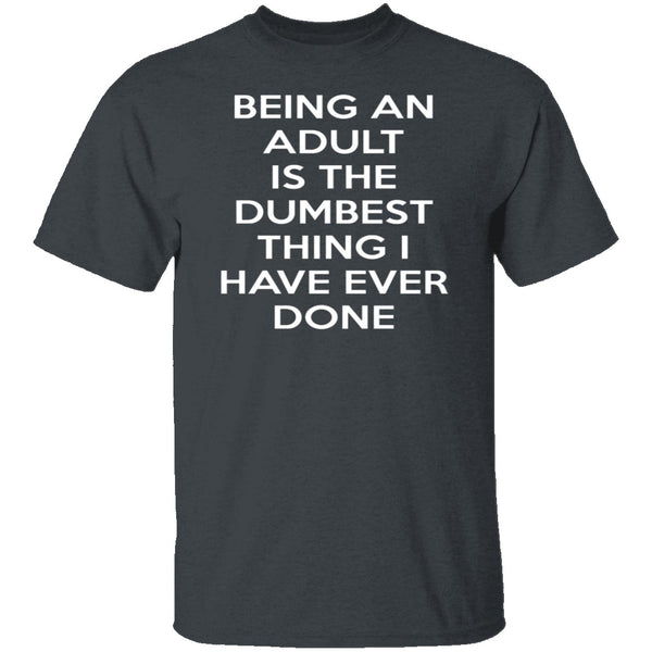 Being An Adult Is Dumb T-Shirt CustomCat