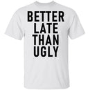 Better Late Than Ugly T-Shirt CustomCat