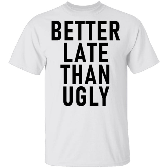 Better Late Than Ugly T-Shirt CustomCat