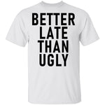 Better Late Than Ugly T-Shirt CustomCat