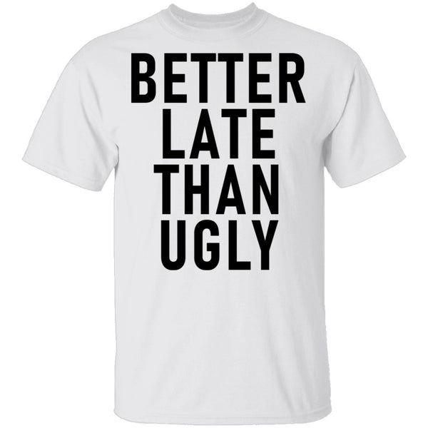Better Late Than Ugly T-Shirt CustomCat