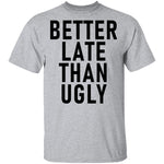 Better Late Than Ugly T-Shirt CustomCat