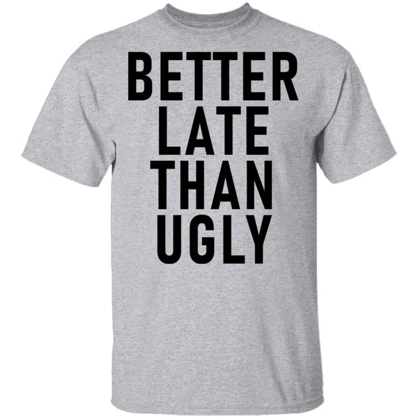 Better Late Than Ugly T-Shirt CustomCat