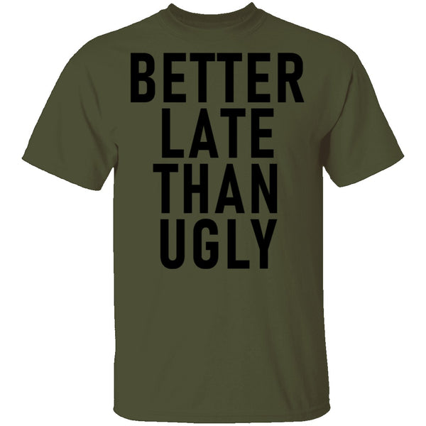 Better Late Than Ugly T-Shirt CustomCat
