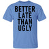 Better Late Than Ugly T-Shirt CustomCat