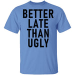 Better Late Than Ugly T-Shirt CustomCat