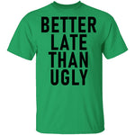 Better Late Than Ugly T-Shirt CustomCat