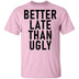Better Late Than Ugly T-Shirt CustomCat