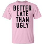 Better Late Than Ugly T-Shirt CustomCat