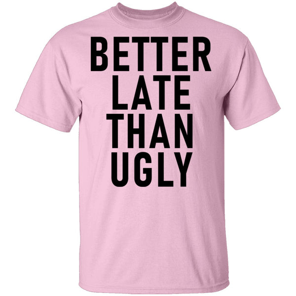 Better Late Than Ugly T-Shirt CustomCat