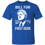 Bill For First Dude T-Shirt CustomCat