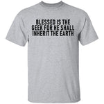 Blessed Is The Geek For He Shall Inherit The Earth T-Shirt CustomCat