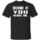 Blink If You Want Me T-Shirt CustomCat