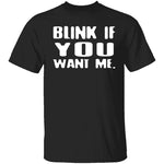 Blink If You Want Me T-Shirt CustomCat