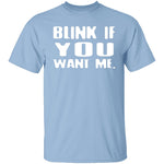 Blink If You Want Me T-Shirt CustomCat