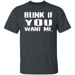 Blink If You Want Me T-Shirt CustomCat