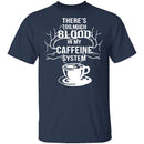 Blood In My Caffeine System T-Shirt CustomCat