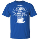 Blood In My Caffeine System T-Shirt CustomCat