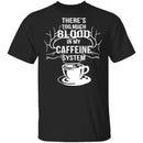 Blood In My Caffeine System T-Shirt CustomCat