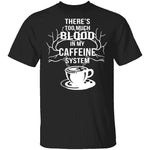 Blood In My Caffeine System T-Shirt CustomCat