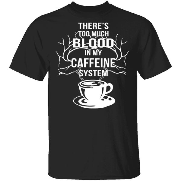 Blood In My Caffeine System T-Shirt CustomCat