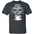 Blood In My Caffeine System T-Shirt CustomCat