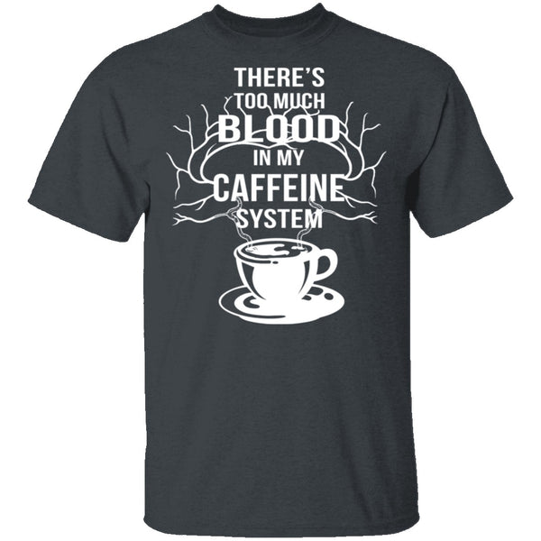 Blood In My Caffeine System T-Shirt CustomCat