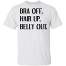 Bra Off Hair Up Belly Out T-Shirt CustomCat
